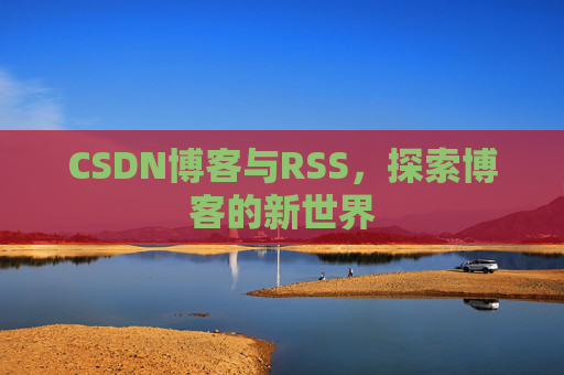CSDN博客与RSS，探索博客的新世界